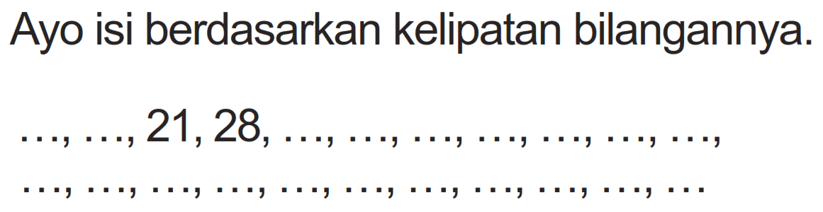 Ayo isi berdasarkan kelipatan bilangannya.

..., ..., 21,28, ..., ..., ..., ..., ..., ..., ...
