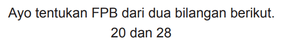 Ayo tentukan FPB dari dua bilangan berikut.

20  { dan ) 28
