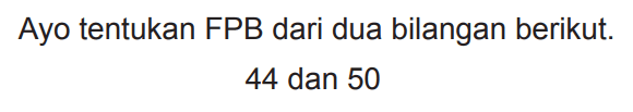 Ayo tentukan FPB dari dua bilangan berikut. 44 dan 50