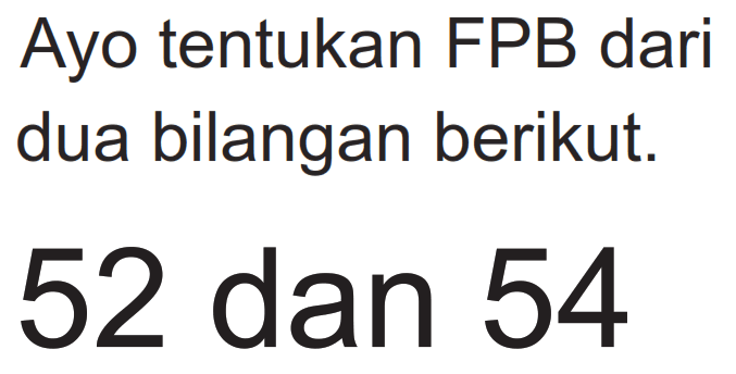 Ayo tentukan FPB dar
52 dan 54