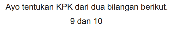 Ayo tentukan KPK dari dua bilangan berikut.

9  { dan ) 10
