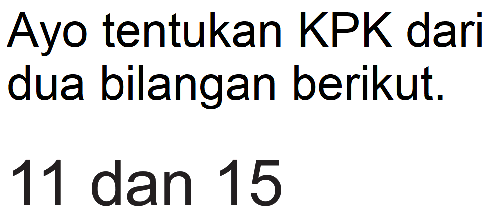 Ayo tentukan KPK dari dua bilangan berikut.
11 dan 15