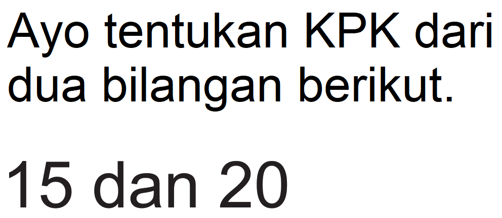 Ayo tentukan KPK dari dua bilangan berikut.
15 dan 20