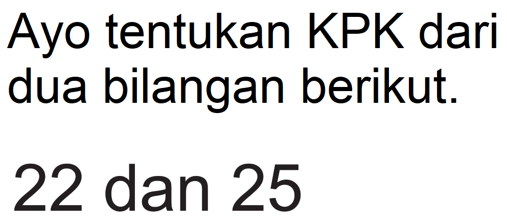 Ayo tentukan KPK dari dua bilangan berikut.
22 dan 25