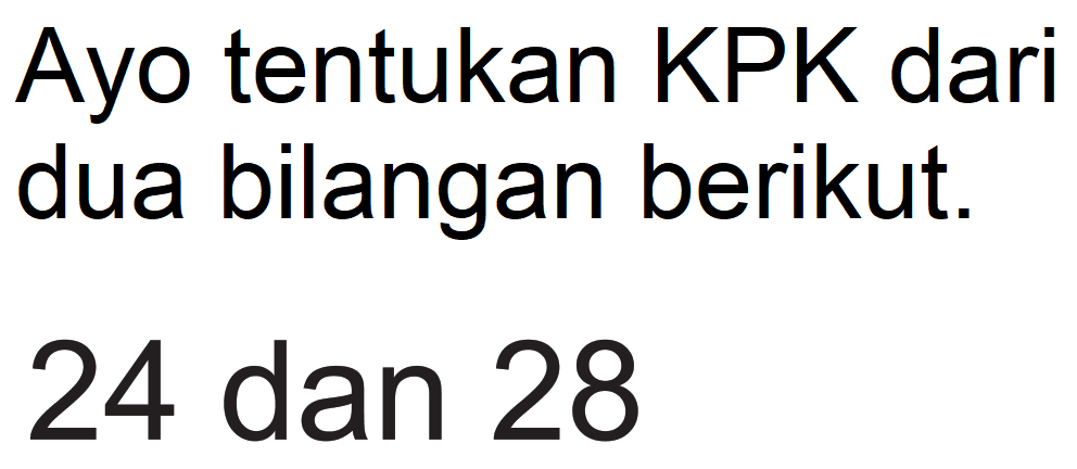 Ayo tentukan KPK dari dua bilangan berikut.
24 dan 28