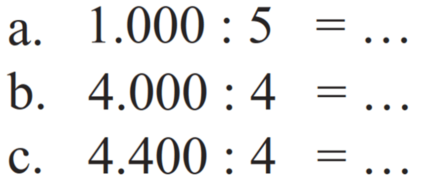 a. 1.000 : 5 = ... 
b. 4.000 : 4 = ... 
c. 4.400 : 4 = ...