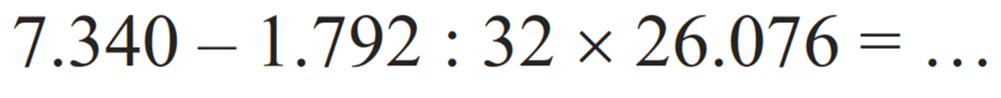 7.340 - 1.792 : 32 x 26.076 = ...