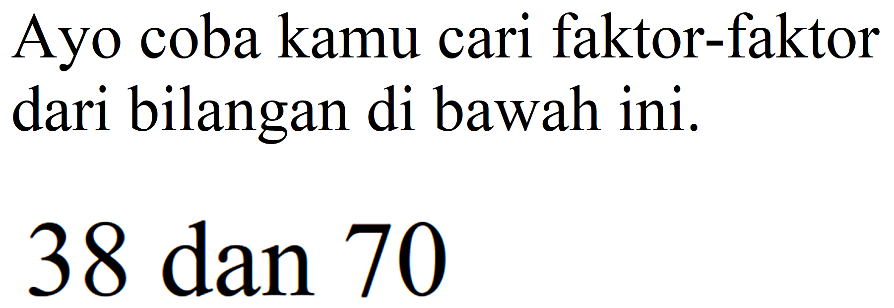 Ayo coba kamu cari faktor-faktor dari bilangan di bawah ini.

38  { dan ) 70
