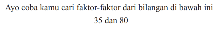 Ayo coba kamu cari faktor-faktor dari bilangan di bawah ini

35  { dan ) 80
