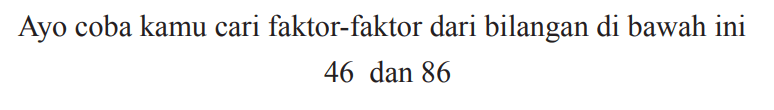 Ayo coba kamu cari faktor-faktor dari bilangan di bawah ini

46  { dan ) 86
