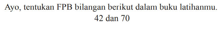 Ayo, tentukan FPB bilangan berikut dalam buku latihanmu.
42 dan 70