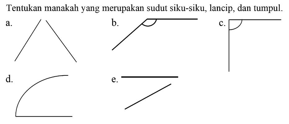 Tentukan manakah yang merupakan sudut siku-siku, lancip, dan tumpul.
a.
b.
c.
d.
e.