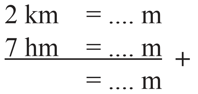 2 km =.... m + 7 hm =.... m =.... m