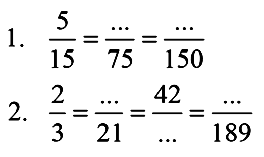 1. 5/15=.../75=.../150 2. 2/3=.../21=42/...=.../189