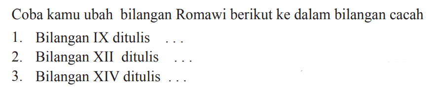 Coba kamu ubah bilangan Romawi berikut ke dalam bilangan cacah
1. Bilangan IX ditulis
2. Bilangan XII ditulis
3. Bilangan XIV ditulis ...