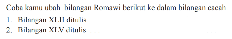 Coba kamu ubah bilangan Romawi berikut ke dalam bilangan cacah
1. Bilangan XI II ditulis
2. Bilangan XLV ditulis ...