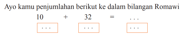 Ayo kamu penjumlahan berikut ke dalam bilangan Romawi
10