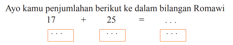 Ayo kamu penjumlahan berikut ke dalam bilangan Romawi

17+25=...
