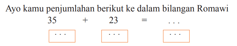 Ayo kamu penjumlahan berikut ke dalam bilangan Romawi


35+23= 
.. 
..

