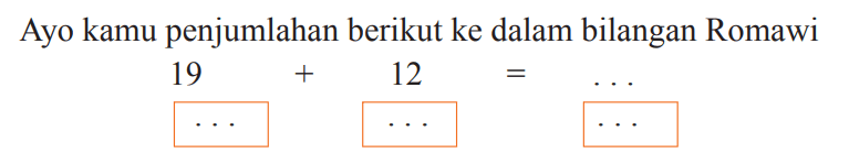 Ayo kamu penjumlahan berikut ke dalam bilangan Romawi
19