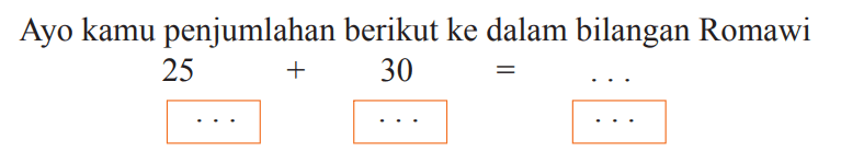 Ayo kamu penjumlahan berikut ke dalam bilangan Romawi


25+{ )^(25)+{ )^(30)= 
.. 
..

