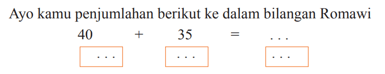 Ayo kamu penjumlahan berikut ke dalam bilangan Romawi