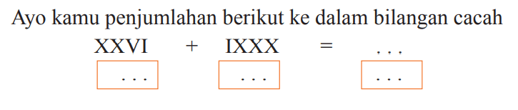 Ayo kamu penjumlahan berikut ke dalam bilangan cacah


 { XXVI ) 
... ...
+ { IXXX )=(1)/(..)
