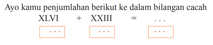 Ayo kamu penjumlahan berikut ke dalam bilangan cacah XLVI  +  XXIII  =...