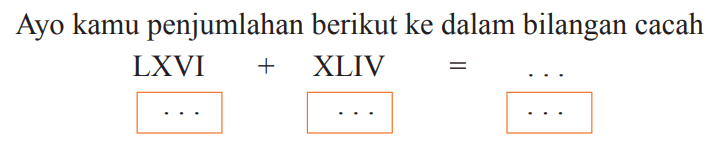 Ayo kamu penjumlahan berikut ke dalam bilangan cacah

 { LXVI )+ { XLIV )=...
