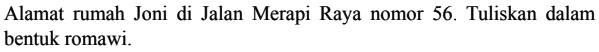 Alamat rumah Joni di Jalan Merapi Raya nomor 56. Tuliskan dalam bentuk romawi.