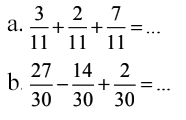 a. 3/11 + 2/11 + 7/11=... b. 27/30 - 14/30 + 2/30=...