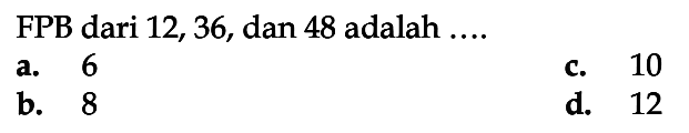 FPB dari 12, 36, dan 48 adalah ....