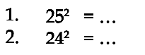 1. 25^2 = ...
 2. 24^2 = ...