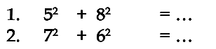 1. 5^2 + 8^2 = 
 2. 7^2 + 6^2 =