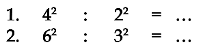 1. 4^2 : 2^2 = ...
 2. 6^2 : 3^2 = ...