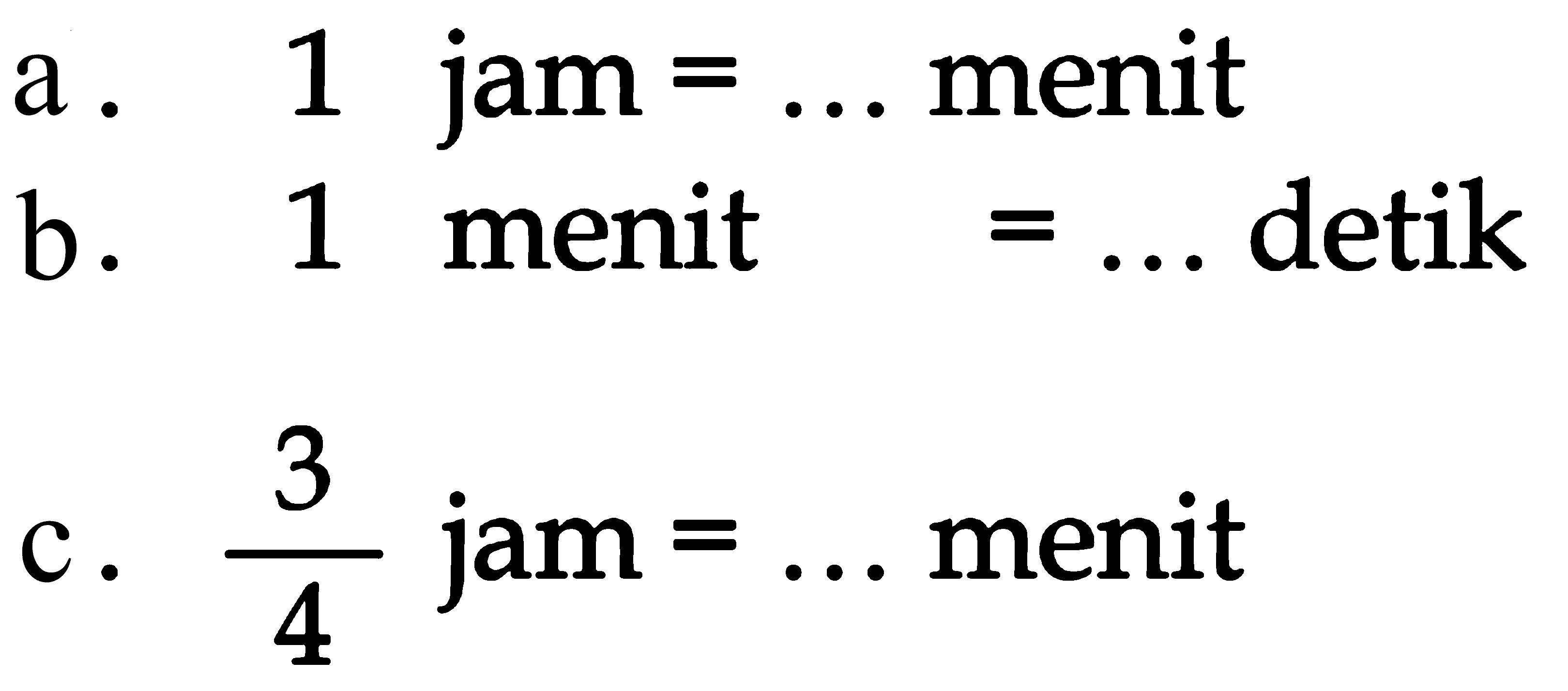 a. 1 jam = ... menit b.1 menit = ... detik c. 3/4 jam = ... menit