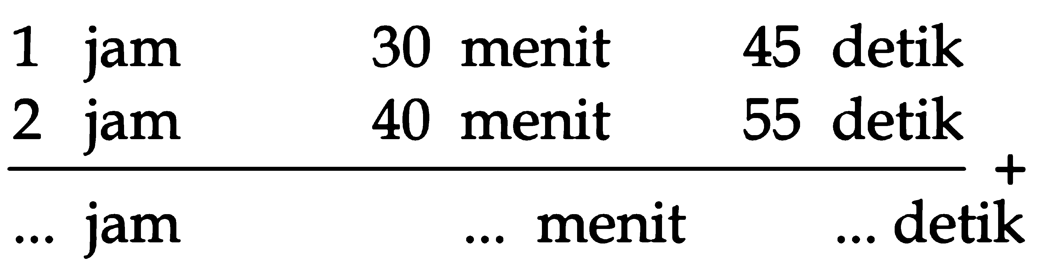 1 jam 30 menit detik 45 jam 40 menit 55 detik 2 + jam menit detik