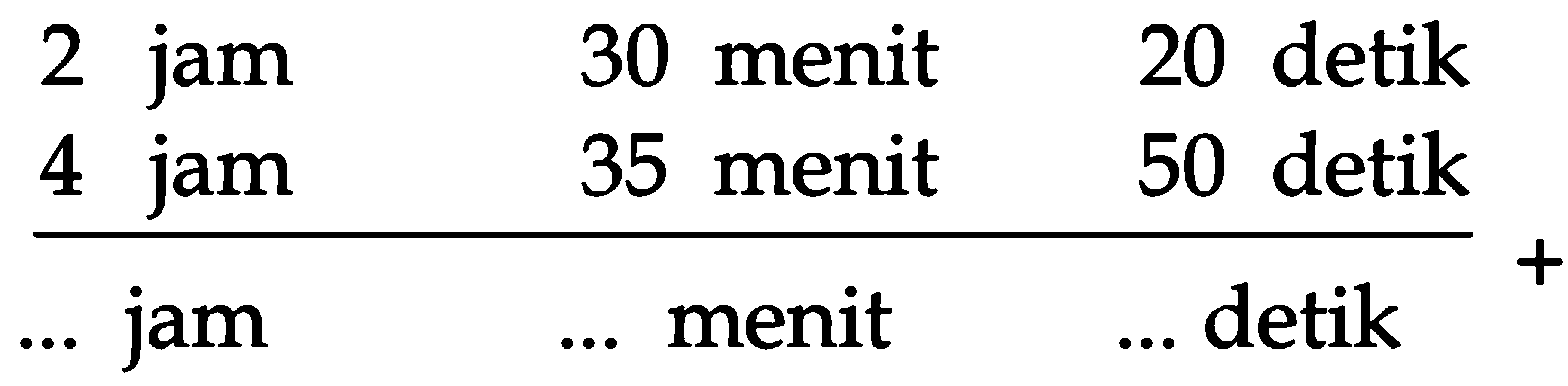 2 jam 30 menit 20 detik +4 jam 35 menit 50 detik = ... jam .....menit ... detik