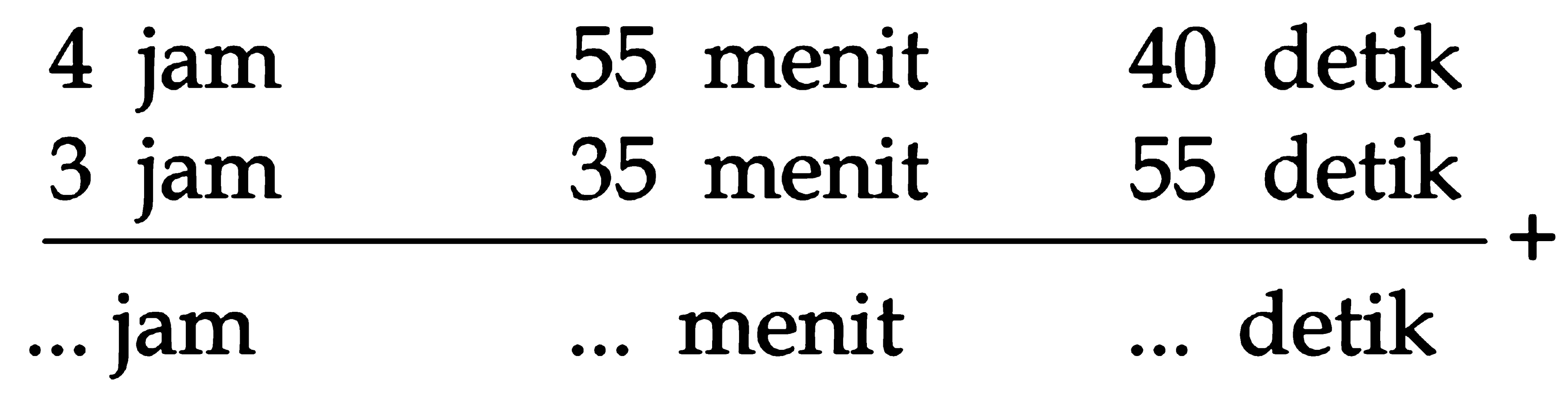 4 jam 55 menit 40 detik + 3 jam 35 menit 55 detik = ... jam ... menit ... detik