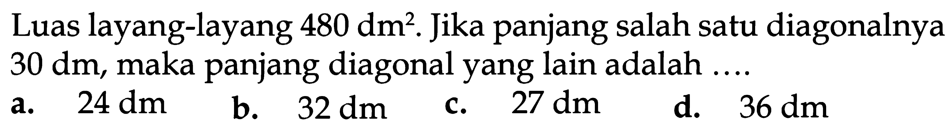 Luas layang-layang 480 dm^2. Jika panjang salah satu diagonalnya 30 dm, maka panjang diagonal yang lain adalah