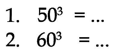 1.  50^3= ... 
2.  60^3= ... 