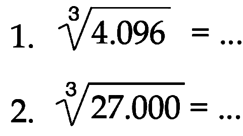 1.  4.096^(1/3) = ... 
2. 27.000^(1/3) = ...