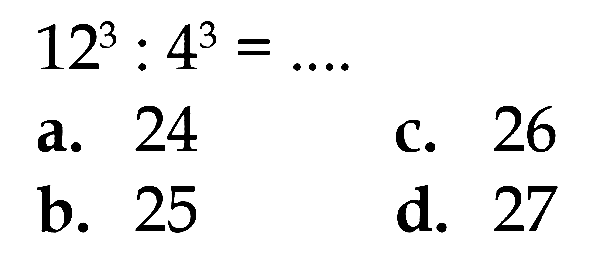 12^3 : 4^3 = ....