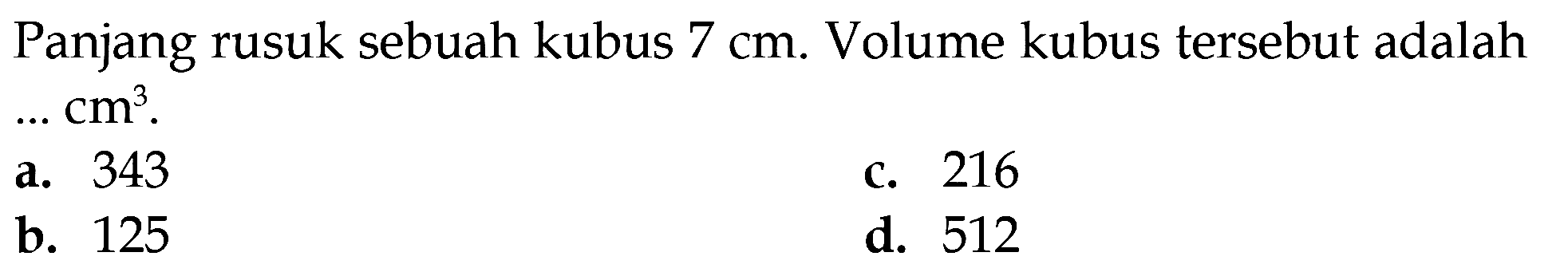 Panjang rusuk sebuah kubus 7 cm. Volume kubus tersebut adalah ... cm^3
