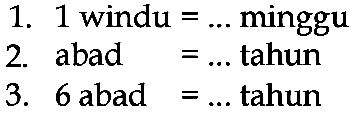 1. 1 windu minggu abad 2 tahun 3. 6 abad tahun