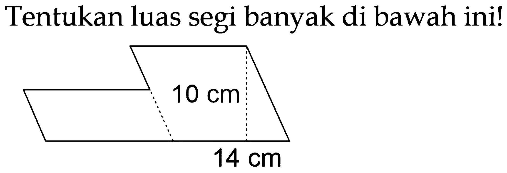 Tentukan luas segi banyak di bawah ini!
10 cm 14 cm