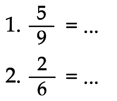 1.  5/9=... 
2. 2/6=... 