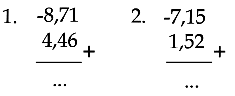 1. -8,71+ 4,46 = ... 2. -7,15 + 1,52 = ..