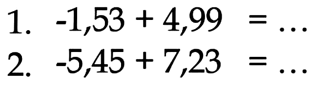 1. -1,53 + 4,99 = ... 2. -5,45 + 7,23 = ...