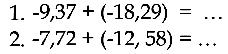 1. -9,37 + (-18,29) = ... 2. -7,72 + (-12,58) = ...